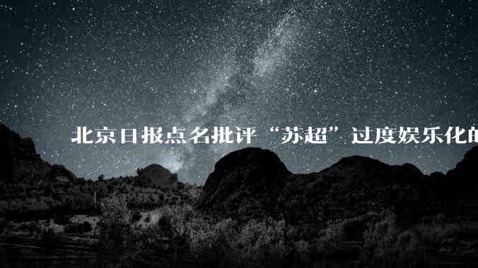北京日报点名批评“苏超”过度娱乐化的动机是什么？