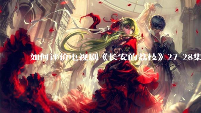 如何评价电视剧《长安的荔枝》27-28集？